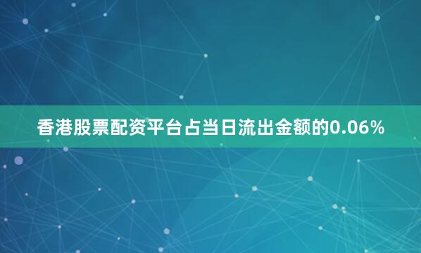 香港股票配资平台占当日流出金额的0.06%